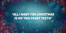ALL I WANT FOR CHRISTMAS IS MY TWO FROMT TEETH