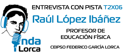 Entrevista con Pista T2X06: Raúl López Ibánez (Prof. Educación Física). Onda Lorca