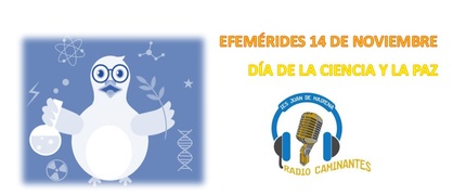 Radio Caminantes: Efemérides 14 de Noviembre "Día de la Ciencia y la Paz"