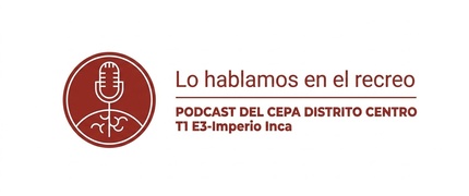 Lo hablamos en el recreo T1-E3 Imperio Inca