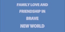 Family, Love and Friendship in Brave New World
