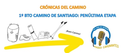 Radio Caminantes. Crónicas del camino: 1º Bto Camino de Santiago (Penúltima etapa)  