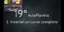 VT 19 2. AulaPlaneta Insertar un curso completo