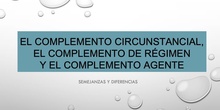 COMPLEMENTO CIRCUNSTANCIAL, COMPLEMENTO DE RÉGIMEN Y COMPLEMENTO AGENTE
