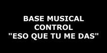 BASE MUSICA CONTROL ESO QUE TU ME DAS