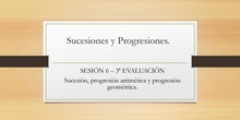SESIÓN 6 - PROGRESIONES ARITMÉTICAS Y GEOMÉTRICAS