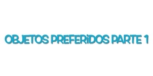 PROYECTO “OBJETOS PREFERIDOS “ PARTE 1