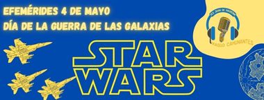 Radio Caminantes: Efemérides 4 de mayo - Día de La Guerra de las Galaxias (Star Wars)