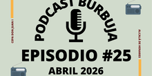 Podcast Burbuja Episodio #25