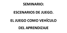 ESCENARIOS DE JUEGO. EL JUEGO COMO VEHICULO DE APRENDIZAJE