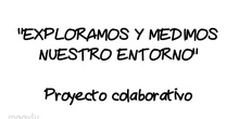 Proyecto colaborativo "Exploramos y medimos nuestro entorno"