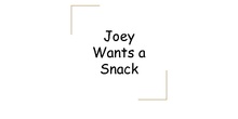 JOEY WANTS A SNACK