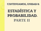 UNIDAD 8 Estadística y probabilidad (parte II)