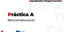 Capacitación Integral Docente-Práctica A: Marco Normativo Actual I