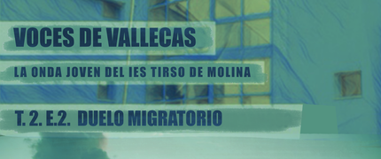 T.2 E.2 VOCES DE VALLECAS: DUELO MIGRATORIO