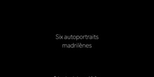 Six autoportraits madrilènes  ( Seis autorretratos madrileños)