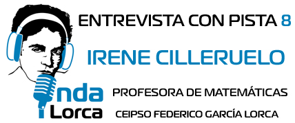 Entrevista con Pista 8: Irene Cilleruelo. Profesora de Matemáticas. Onda Lorca.