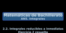 AN5. 2.2. Integrales reducibles a inmediatas + Ejercicio 2 resuelto