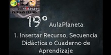 VT 19 1. AulaPlaneta Insertar un Recurso, Secuencia Didáctica o Cuaderno de Aprendizaje.