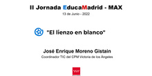 II Jornada EducaMadrid-MAX: "El lienzo en blanco" José Enrique Moreno Gistaín