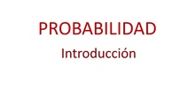 Introducción a la Probabilidad - 1º Bachillerato CCSS, pero sirve para introducir cualquiera de bachillerato