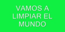 VAMOS A LIMPIAR EL MUNDO