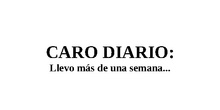 CARO DIARIO: Llevo más de una semana...