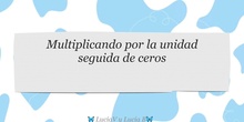 PRIMARIA-5º-MULTIPLICACIÓN Y DIVISIÓN POR LA UNIDAD SEGUIDA DE CEROS-MATEMATICAS- LUCÍA B Y LUCÍA V-FORMACIÓN 