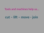 cut,lift, move, join