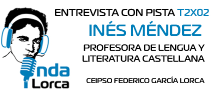 Entrevista con Pista T2X02: Inés Méndez (Prof. Lengua y Literatura Castellana). Onda Lorca