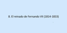 8. El reinado de Fernando VII (1814-1833)