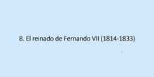 8. El reinado de Fernando VII (1814-1833)