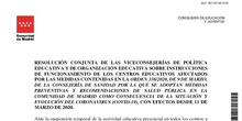 RESOLUCIÓN CONJUNTA DE LAS VICECONSEJERÍAS DE POLÍTICA EDUCATIVA Y DE ORGANIZACIÓN EDUCATIVA SOBRE INSTRUCCIONES DE FUNCIONAMIENTO DE LOS CENTROS EDUCATIVOS AFECTADOS POR LAS MEDIDAS CONTENIDAS EN LA ORDEN 338/2020, DE 9 DE MARZO, DE LA CONSEJERÍA DE SANIDAD POR LA QUE SE ADOPTAN MEDIDAS PREVENTIVAS Y RECOMENDACIONES DE SALUD PÚBLICA EN LA COMUNIDAD DE MADRID COMO CONSECUENCIA DE LA SITUACIÓN Y EVOLUCIÓN DEL CORONAVIRUS (COVID-19), CON EFECTOS DESDE 11 DE MARZO DE 2020.