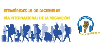 Radio Caminantes: Efemérides 18 de Diciembre "Día Internacional de la Migración"