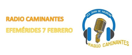 Radio Caminantes: Efemérides 7 de febrero 2025