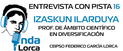 Entresvista con Pista 16: Izaskun Ilarduya (Prof. de Ámbito Científico en Diversificación). Onda Lorca