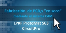 Fabricación de PCB,s “en seco” mediante el sistema CAM LPKF ProtoMat S63 CircuitPro