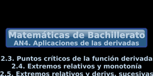 AN4. 2.3. Puntos críticos de la derivada y extremos relativos+2.4. Extremos relativos a partir de la monotonía+2.5. Extremos relativos a partir de las derivadas sucesivas