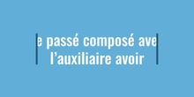 LE PASSÉ COMPOSÉ AUX AVOIR