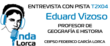 Entrevista con Pista T2X04: Eduard Vizoso (Prof. de Historia). Onda Lorca