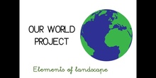PRIMARIA - 1º - OUR WORLD PROJECT ELEMENTS OF LANDSCAPE - CIENCIAS SOCIALES - FORMACIÓN