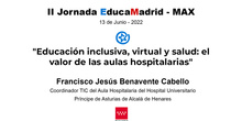 II Jornada EducaMadrid: "Educación inclusiva, virtual y salud: el valor de las aulas hospitalarias" - Francisco Jesús Benavente Cabello" Adolfo Sanz de Diego