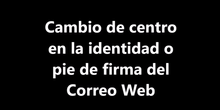 Cambio de centro en la identidad o pie de firma del Correo Web