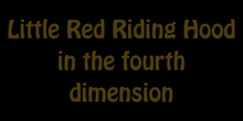 Little Red Riding Hood  in the fourth  dimension