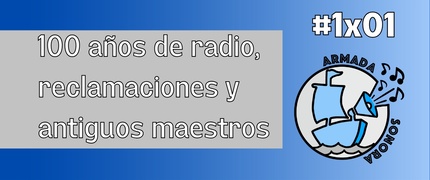 Armada Sonora 1x01 | 100 años de radio, reclamaciones y antiguos maestros