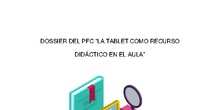 Dossier PFC La tablet como recurso didáctico en el aula. CEIP Rafael Alberti (Móstoles)