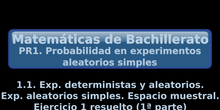 PR1. 1.1. Experimentos deterministas y aleatorios. Experimentos aleatorios simples. Espacio muestral + Ejercicio 1