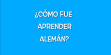 ¿Cómo fue aprender alemán?