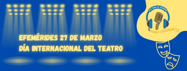 Efemérides Radio Caminantes: Día Internacional del Teatro