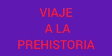 VIAJE A LA PREHISTORIA